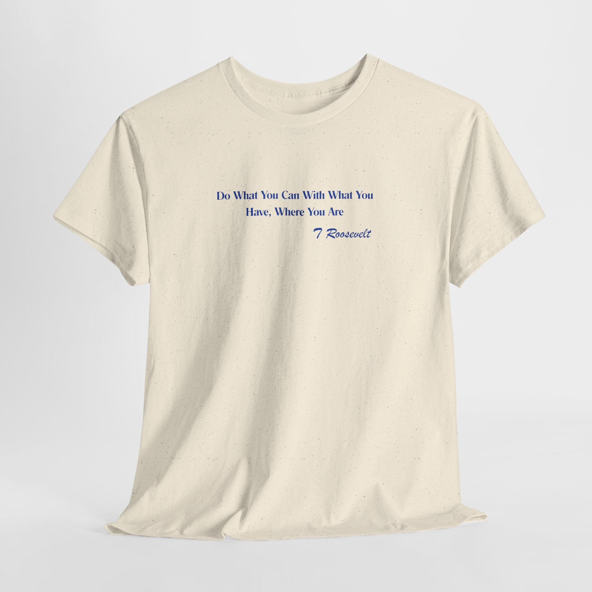 Inspirational Teddy Roosevelt (Work With What You Have) QuoteUnisex Heavy Cotton Tee Shirt — "Do What You Can With What You Have" Casual Cotton Shirt