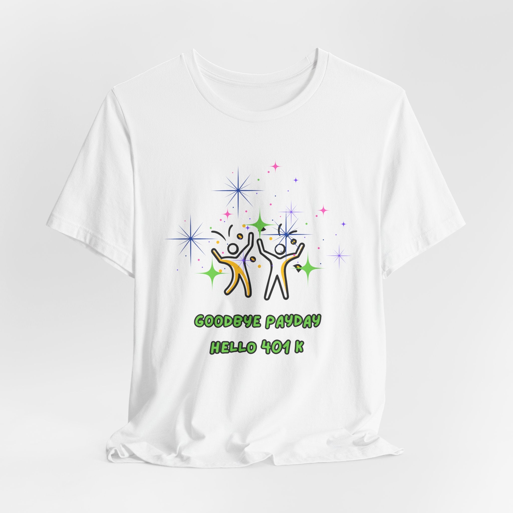 You Worked Hard For This...Now Celebrate..."Goodbye Payday...Hello 401 K!" - Fun Unisex Jersey  Tee Shirt