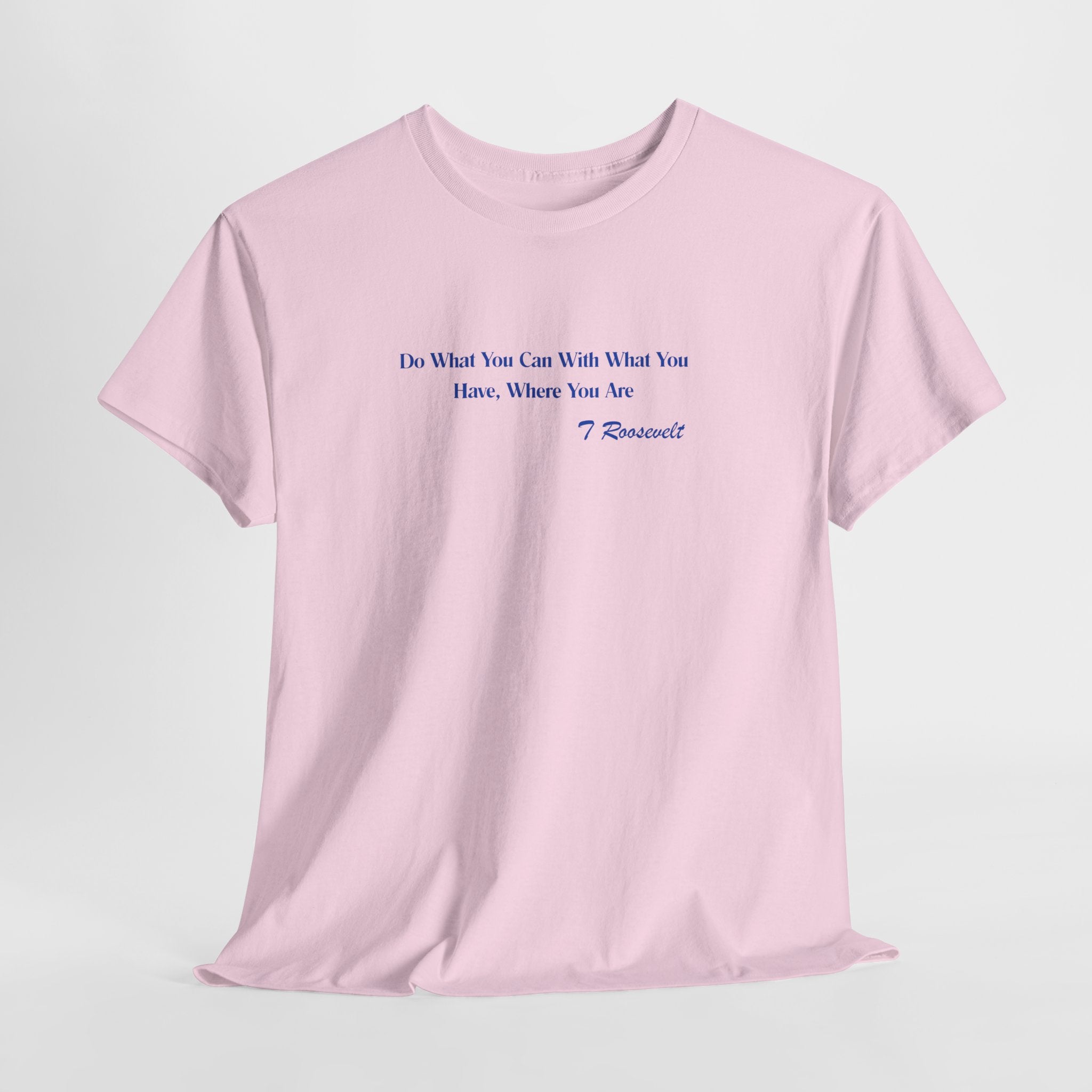 Inspirational Teddy Roosevelt (Work With What You Have) QuoteUnisex Heavy Cotton Tee Shirt — "Do What You Can With What You Have" Casual Cotton Shirt