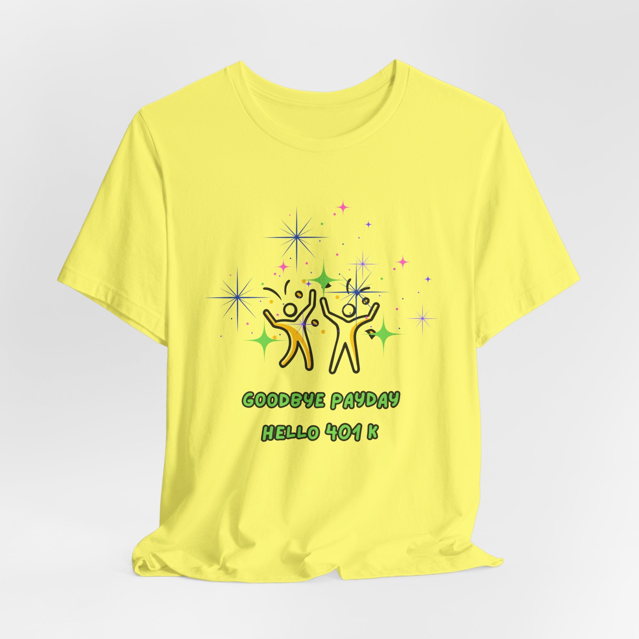 You Worked Hard For This...Now Celebrate..."Goodbye Payday...Hello 401 K!" - Fun Unisex Jersey  Tee Shirt
