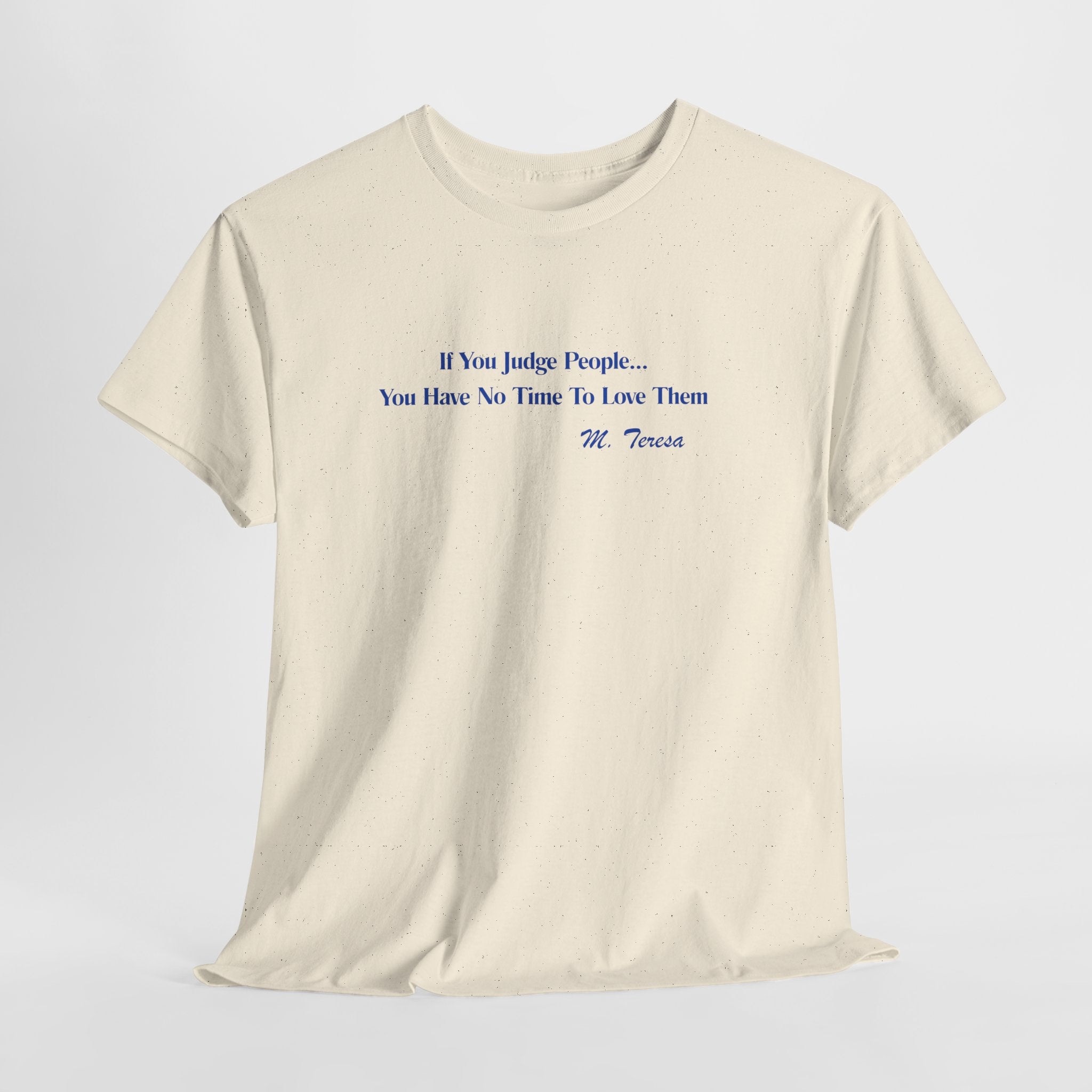 Thought Provoking Mother Teresa Quote  Unisex Heavy Cotton Tee Shirt  — "If You Judge People... You Have No Time To Love Them"
