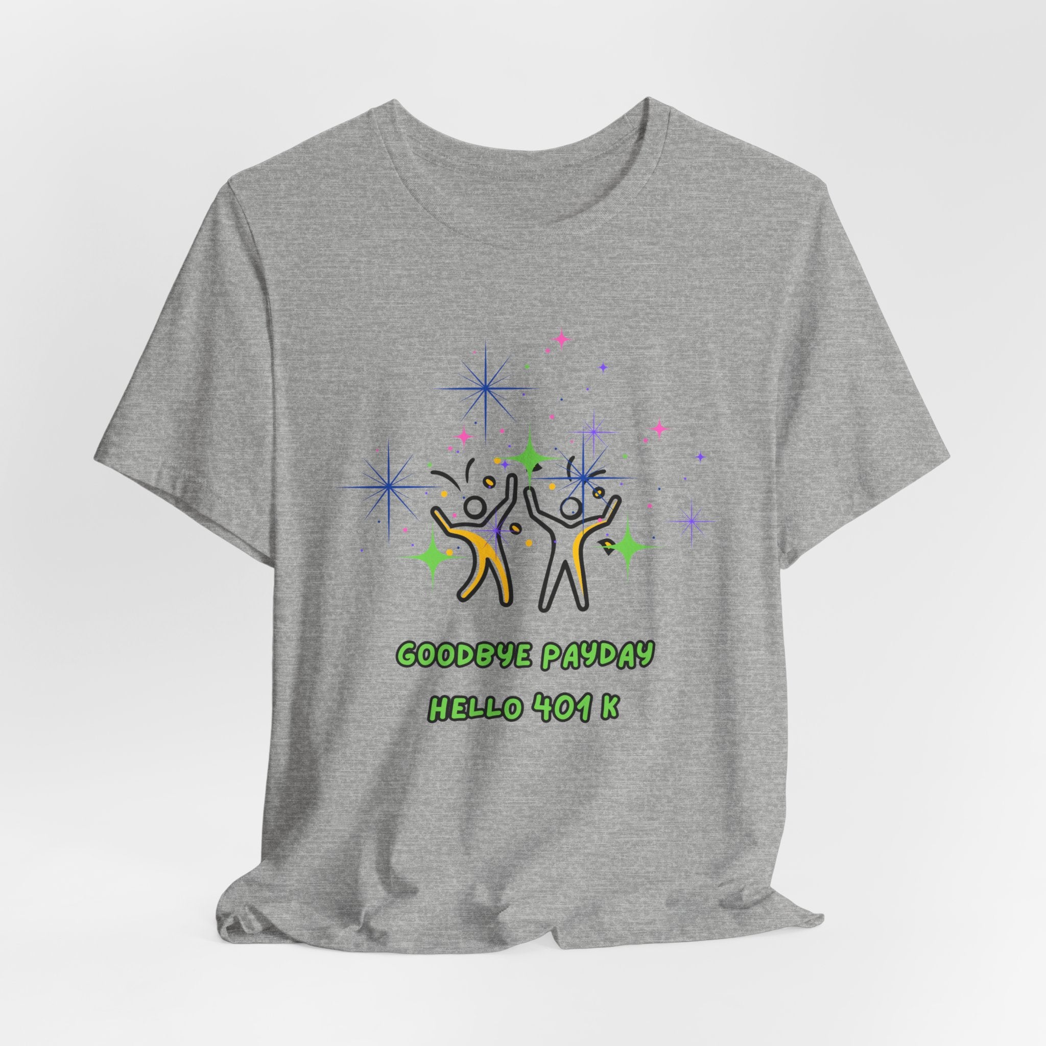 You Worked Hard For This...Now Celebrate..."Goodbye Payday...Hello 401 K!" - Fun Unisex Jersey  Tee Shirt