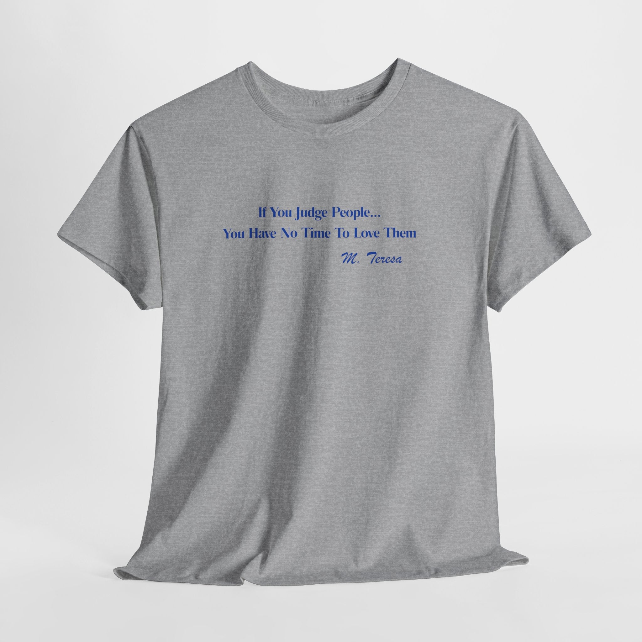 Thought Provoking Mother Teresa Quote  Unisex Heavy Cotton Tee Shirt  — "If You Judge People... You Have No Time To Love Them"