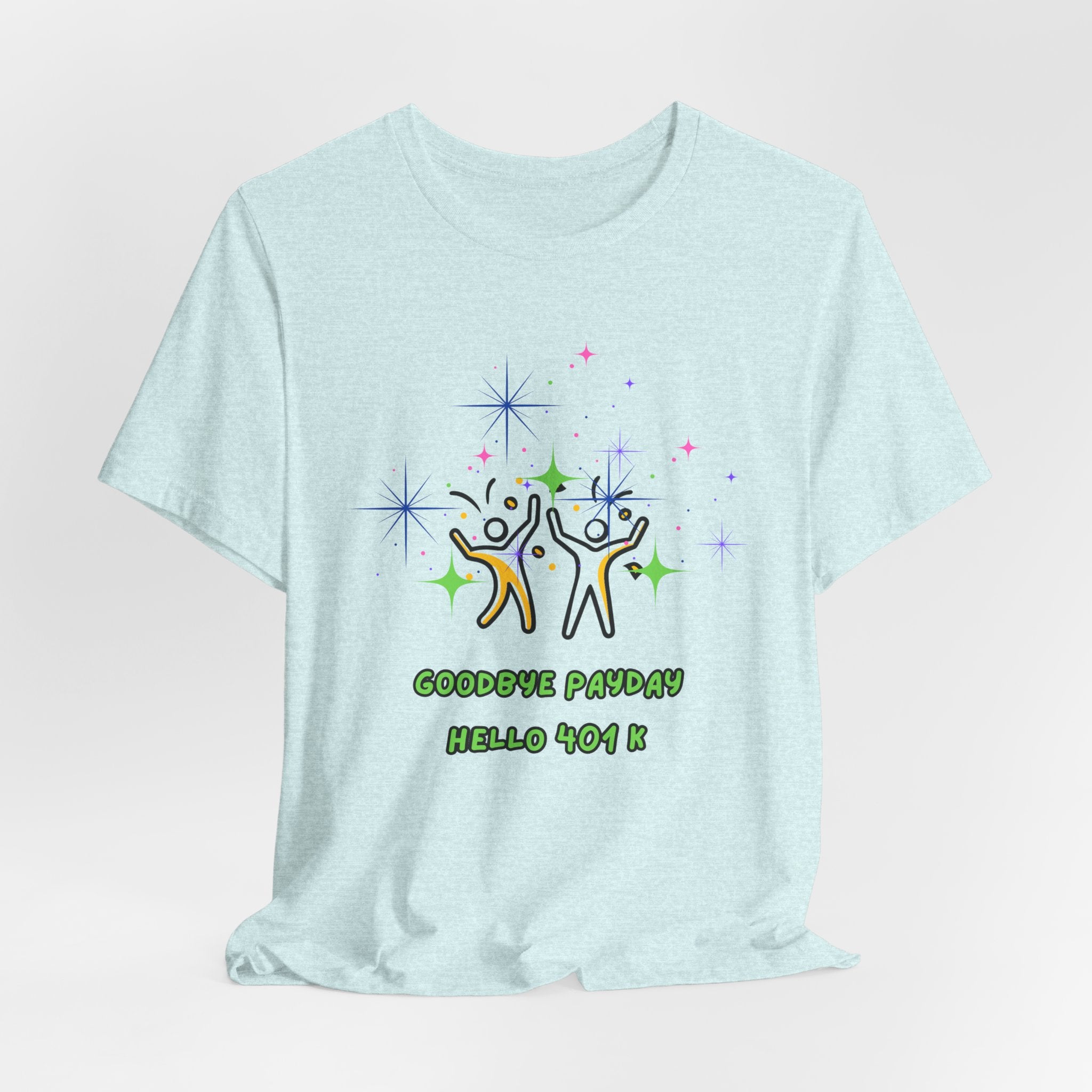 You Worked Hard For This...Now Celebrate..."Goodbye Payday...Hello 401 K!" - Fun Unisex Jersey  Tee Shirt