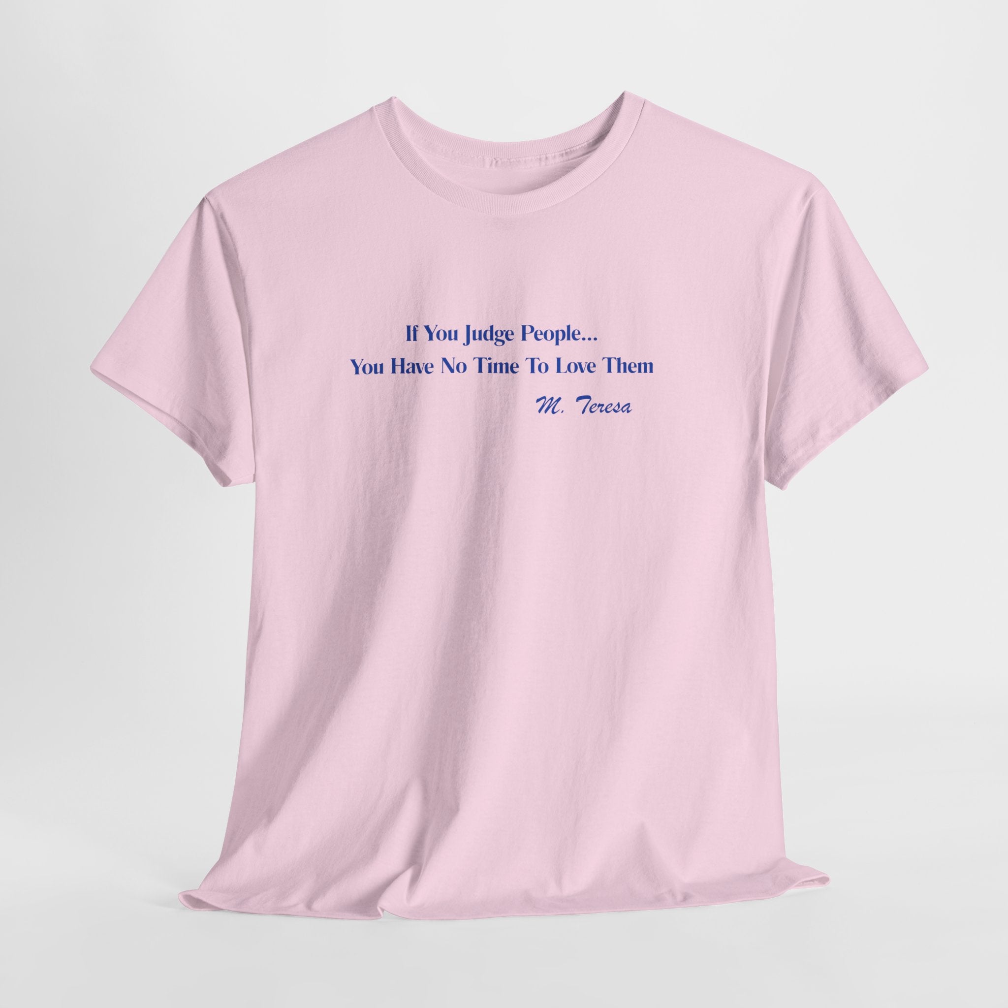Thought Provoking Mother Teresa Quote  Unisex Heavy Cotton Tee Shirt  — "If You Judge People... You Have No Time To Love Them"