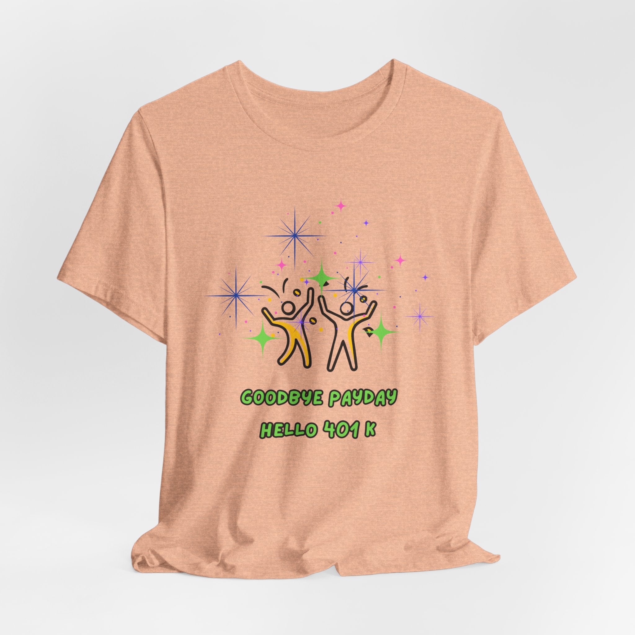 You Worked Hard For This...Now Celebrate..."Goodbye Payday...Hello 401 K!" - Fun Unisex Jersey  Tee Shirt