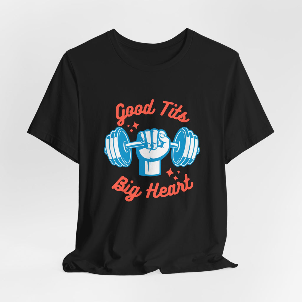 Funny   Good Tits - Big Heart Unisex Workout Tee, Gift for Fitness Enthusiasts, Motivational T-Shirt