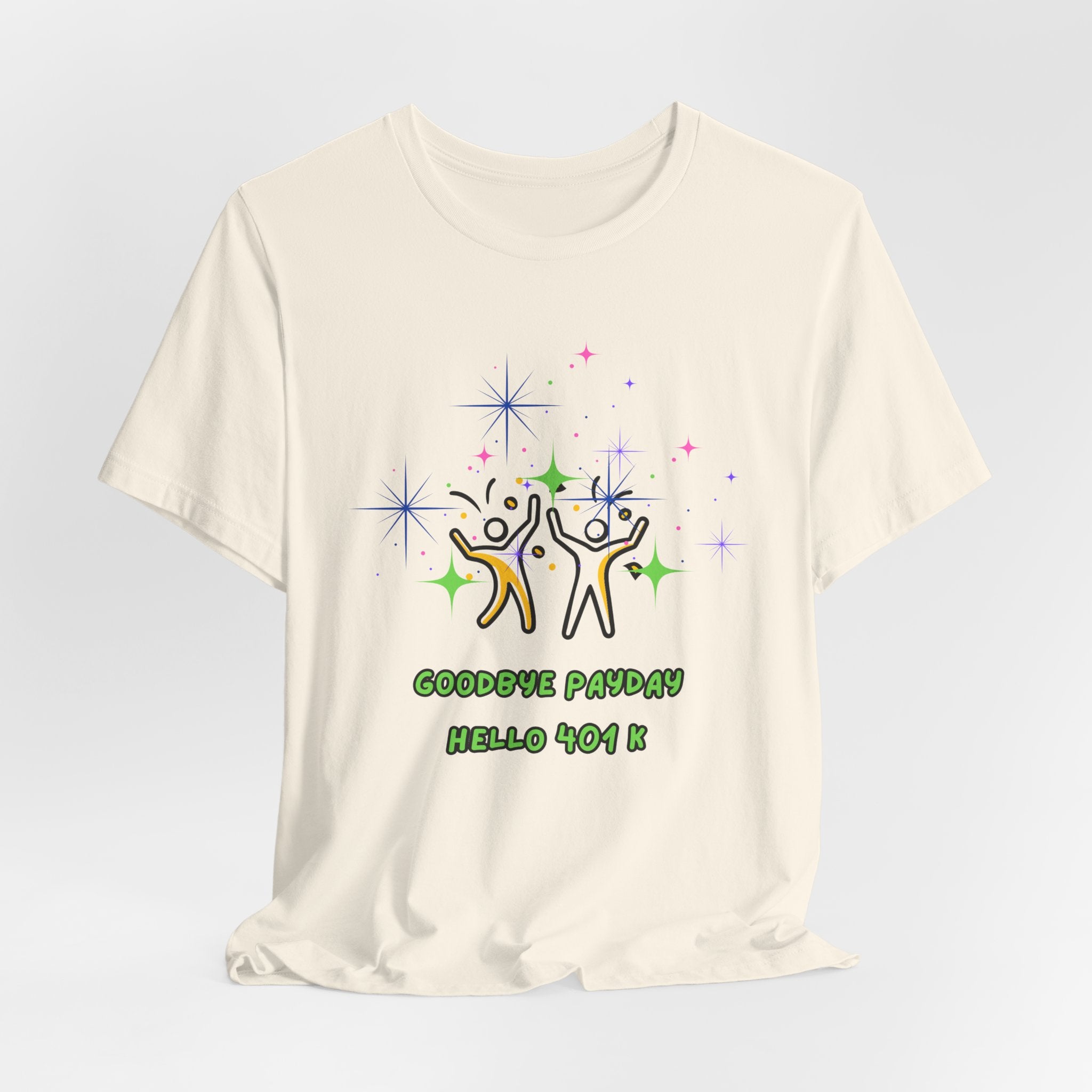 You Worked Hard For This...Now Celebrate..."Goodbye Payday...Hello 401 K!" - Fun Unisex Jersey  Tee Shirt