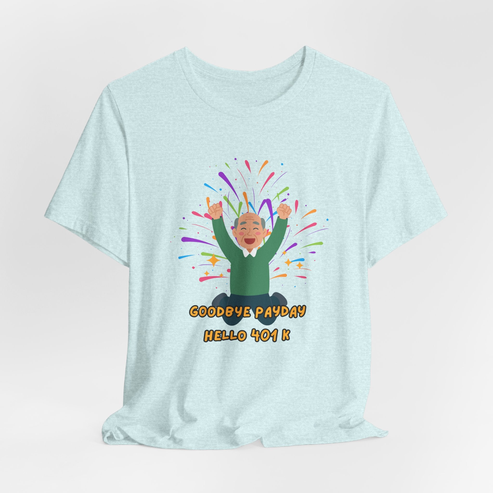 Celebrate Retirement  - "Goodbye Payday, Hello 401 K !" Fun Heavy Cotton Unisex Tee Shirt