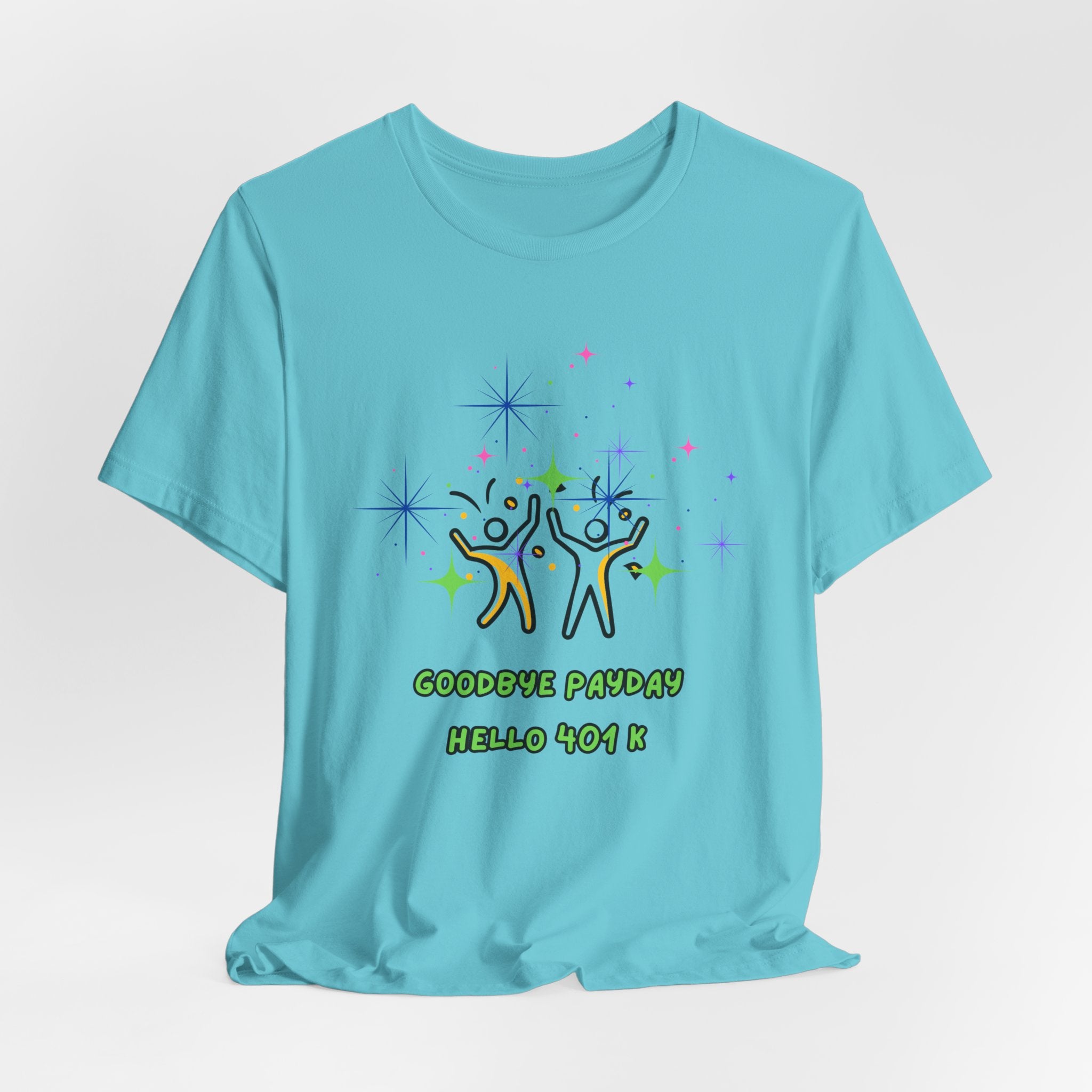You Worked Hard For This...Now Celebrate..."Goodbye Payday...Hello 401 K!" - Fun Unisex Jersey  Tee Shirt