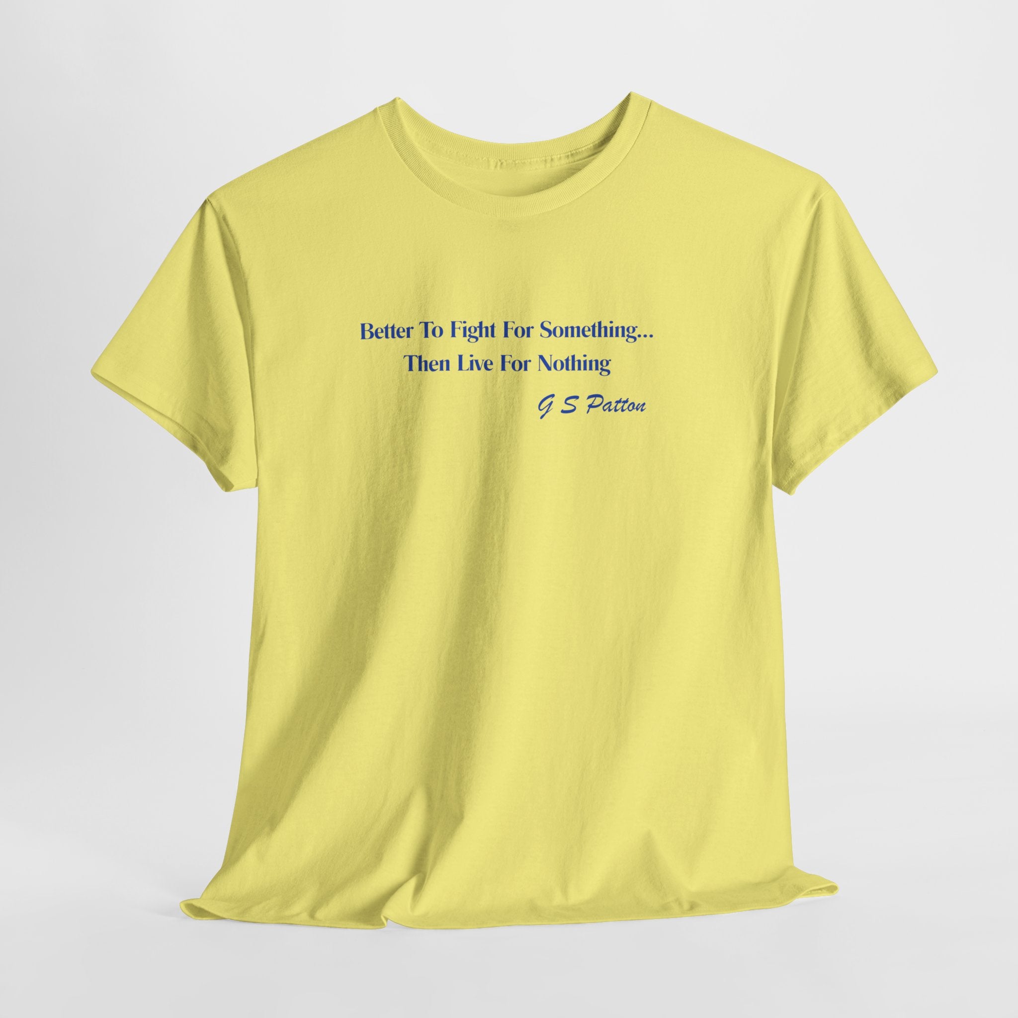 Motivational G S Patton Quote "Better to Fight for Something Than Live for Nothing" Unisex Heavy Cotton Tee Shirt