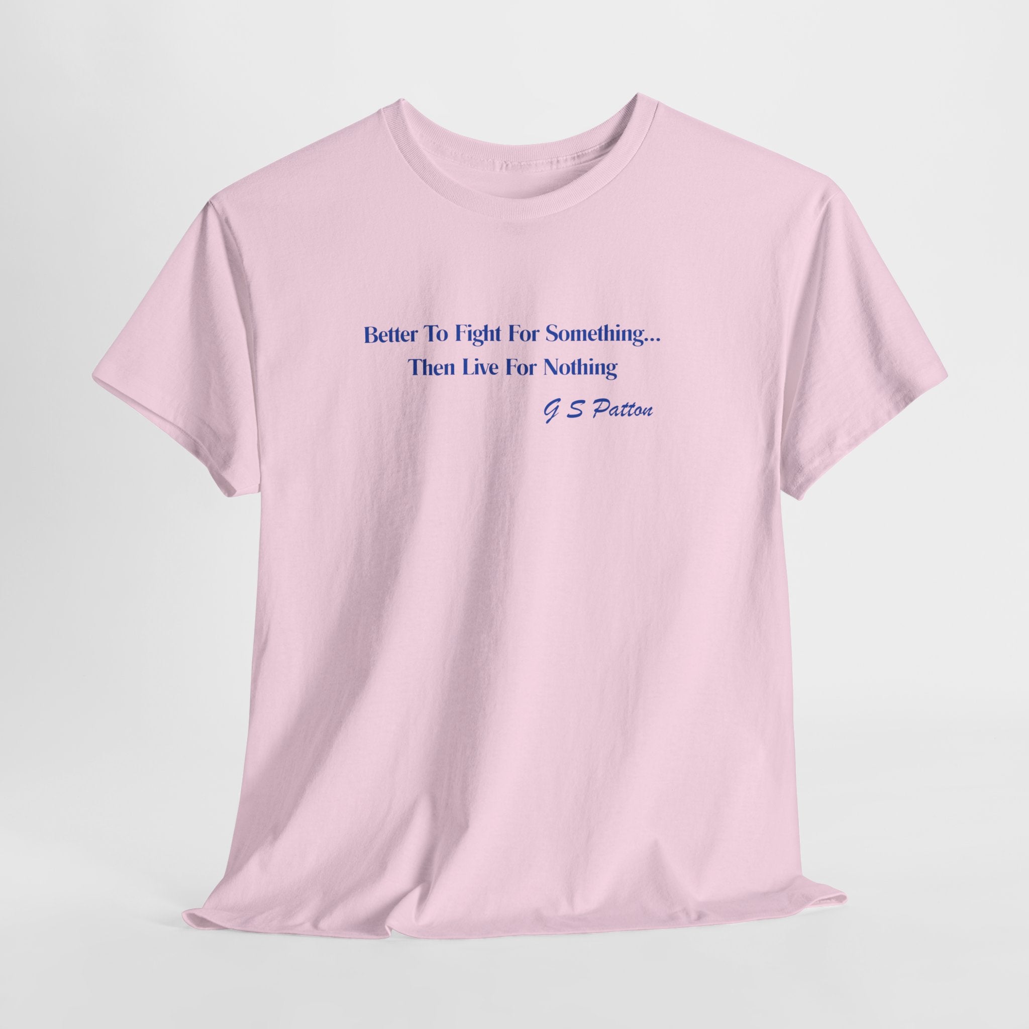 Motivational G S Patton Quote "Better to Fight for Something Than Live for Nothing" Unisex Heavy Cotton Tee Shirt