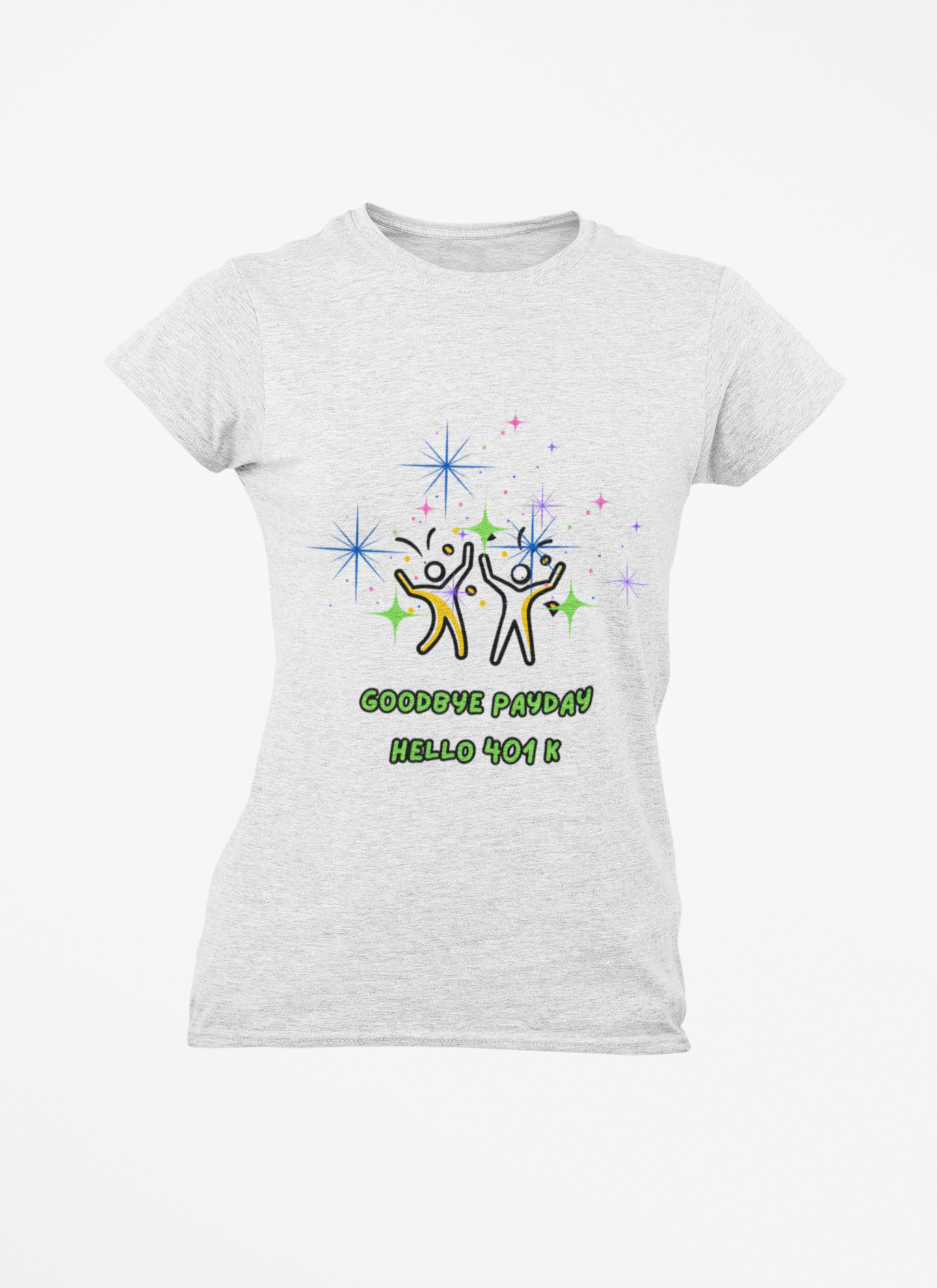 You Worked Hard For This...Now Celebrate..."Goodbye Payday...Hello 401 K!" - Fun Unisex Jersey  Tee Shirt