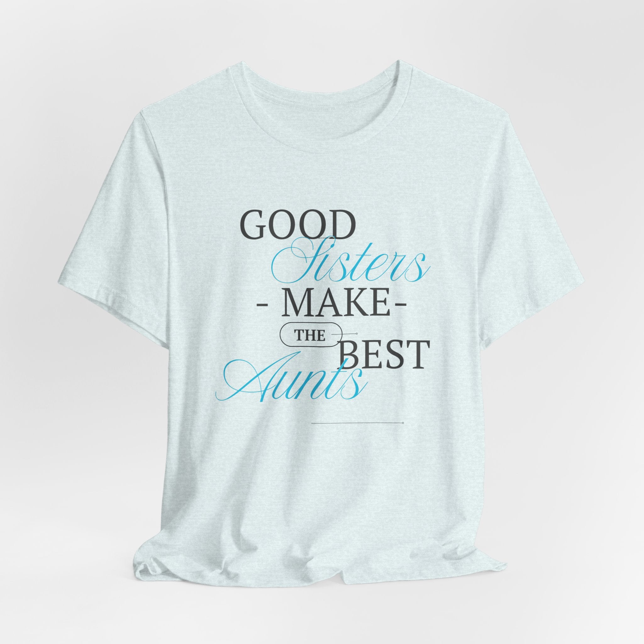 Let You're Sis know...With this Fun "Good Sisters Make the Best Aunts"  Unisex Heavy Cotton  T-Shirt