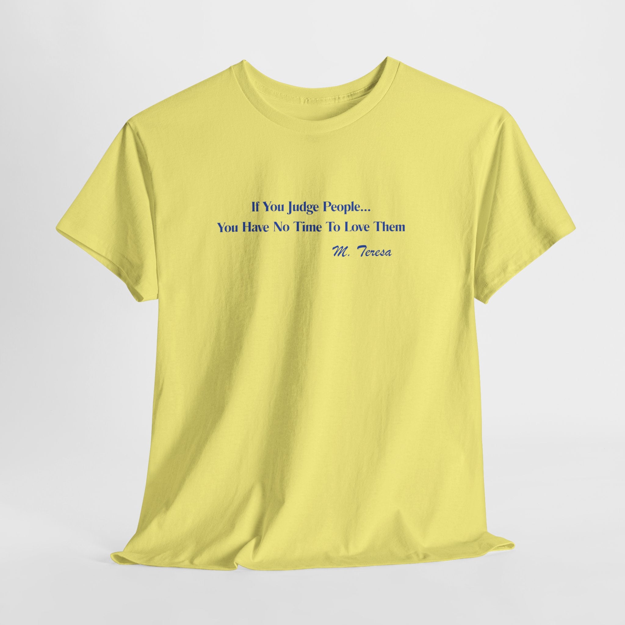 Thought Provoking Mother Teresa Quote  Unisex Heavy Cotton Tee Shirt  — "If You Judge People... You Have No Time To Love Them"