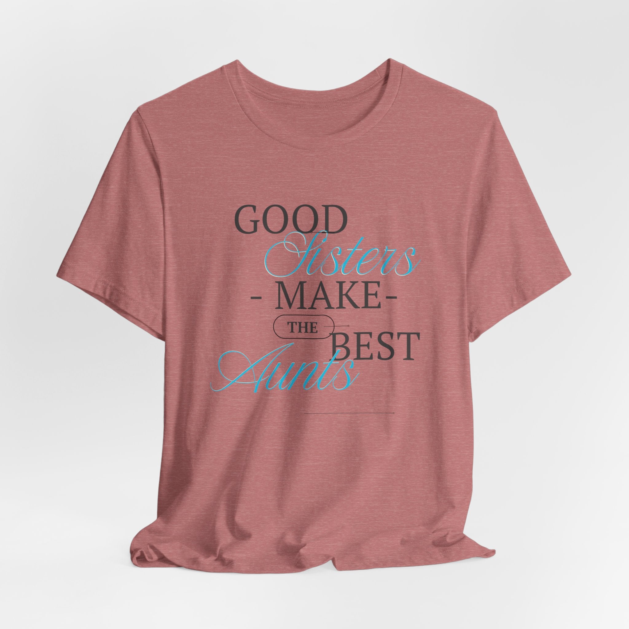 Let You're Sis know...With this Fun "Good Sisters Make the Best Aunts"  Unisex Heavy Cotton  T-Shirt