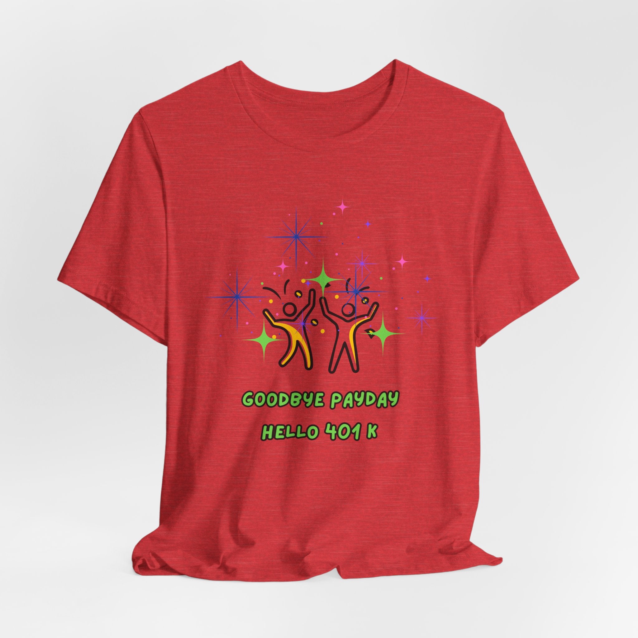 You Worked Hard For This...Now Celebrate..."Goodbye Payday...Hello 401 K!" - Fun Unisex Jersey  Tee Shirt