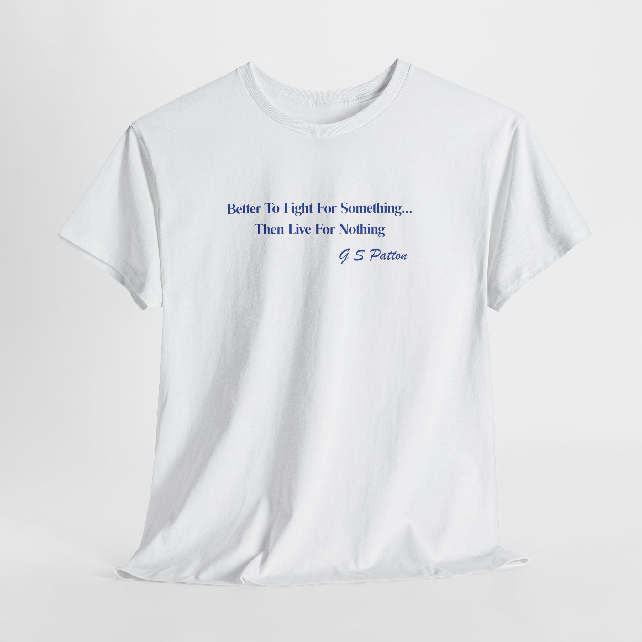 Motivational G S Patton Quote "Better to Fight for Something Than Live for Nothing" Unisex Heavy Cotton Tee Shirt