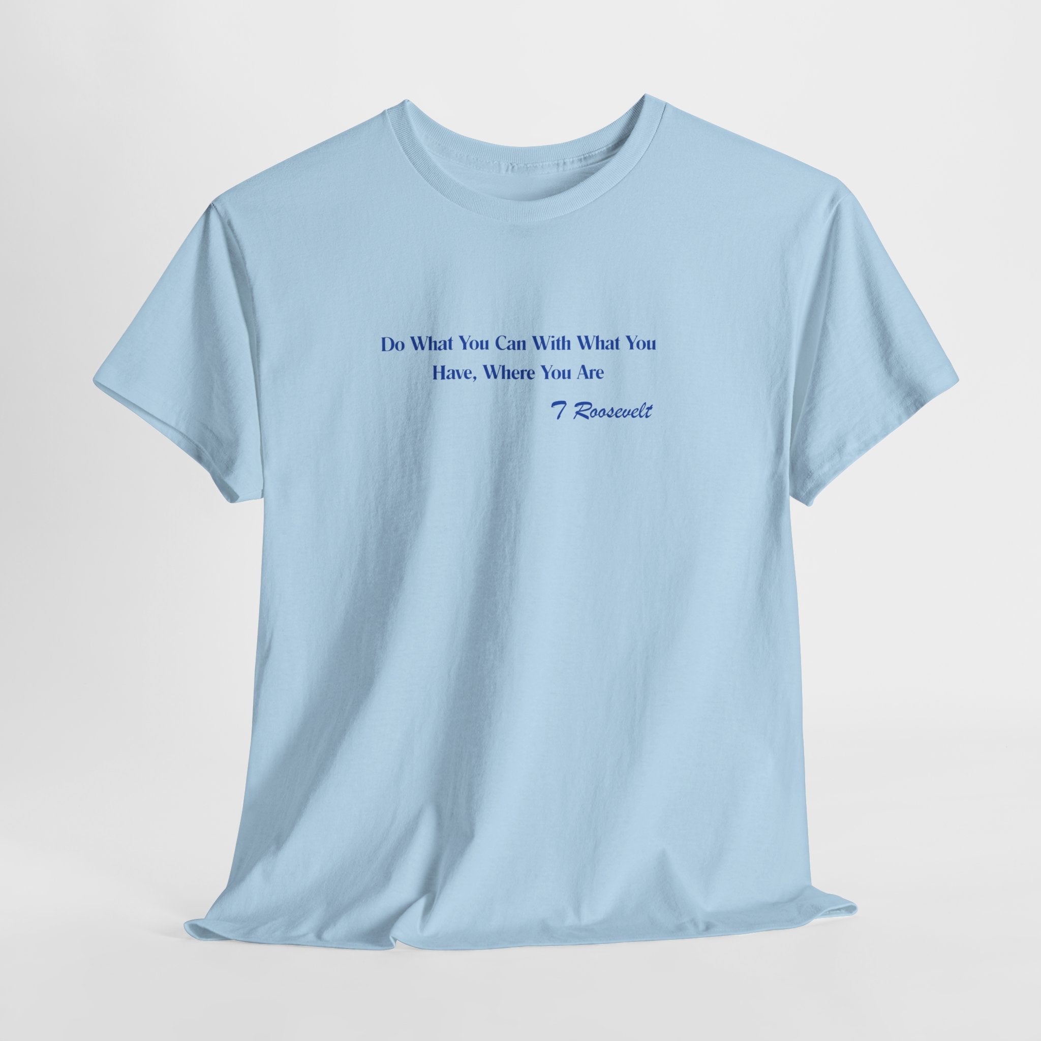 Inspirational Teddy Roosevelt (Work With What You Have) QuoteUnisex Heavy Cotton Tee Shirt — "Do What You Can With What You Have" Casual Cotton Shirt