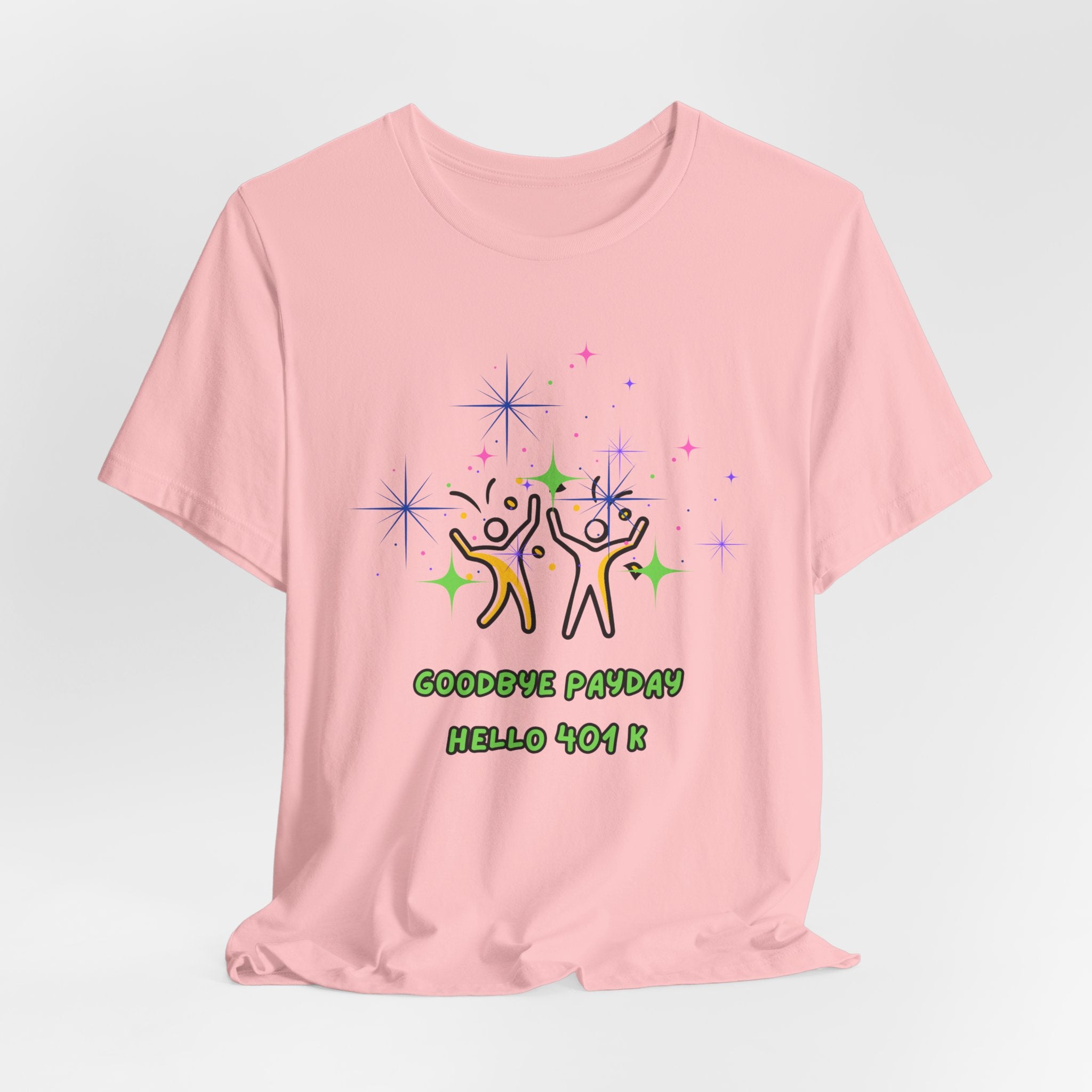 You Worked Hard For This...Now Celebrate..."Goodbye Payday...Hello 401 K!" - Fun Unisex Jersey  Tee Shirt