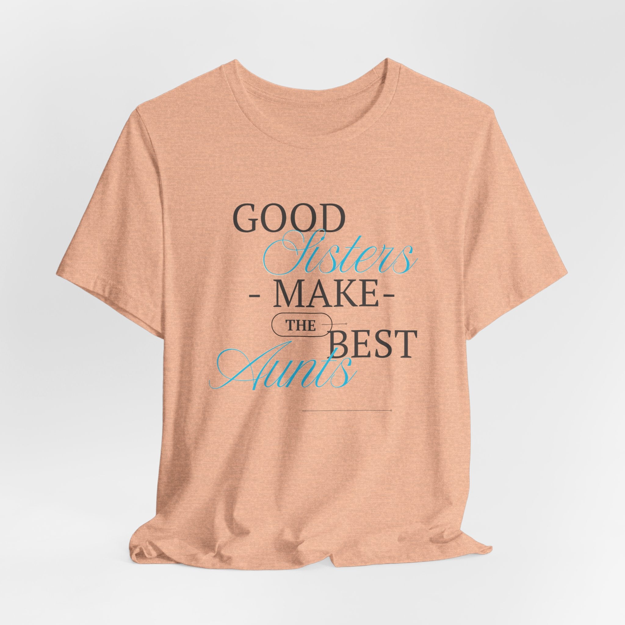 Let You're Sis know...With this Fun "Good Sisters Make the Best Aunts"  Unisex Heavy Cotton  T-Shirt