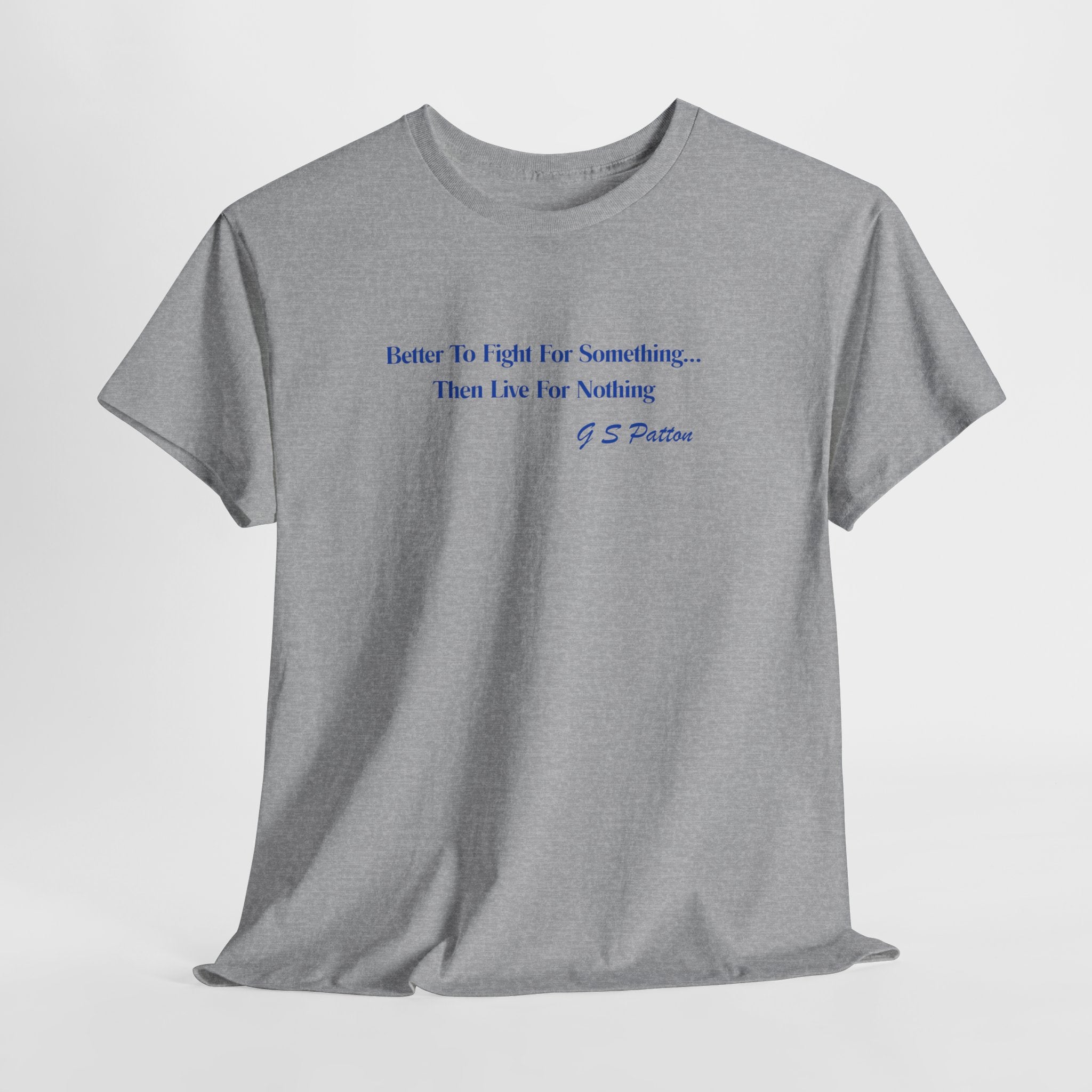 Motivational G S Patton Quote "Better to Fight for Something Than Live for Nothing" Unisex Heavy Cotton Tee Shirt