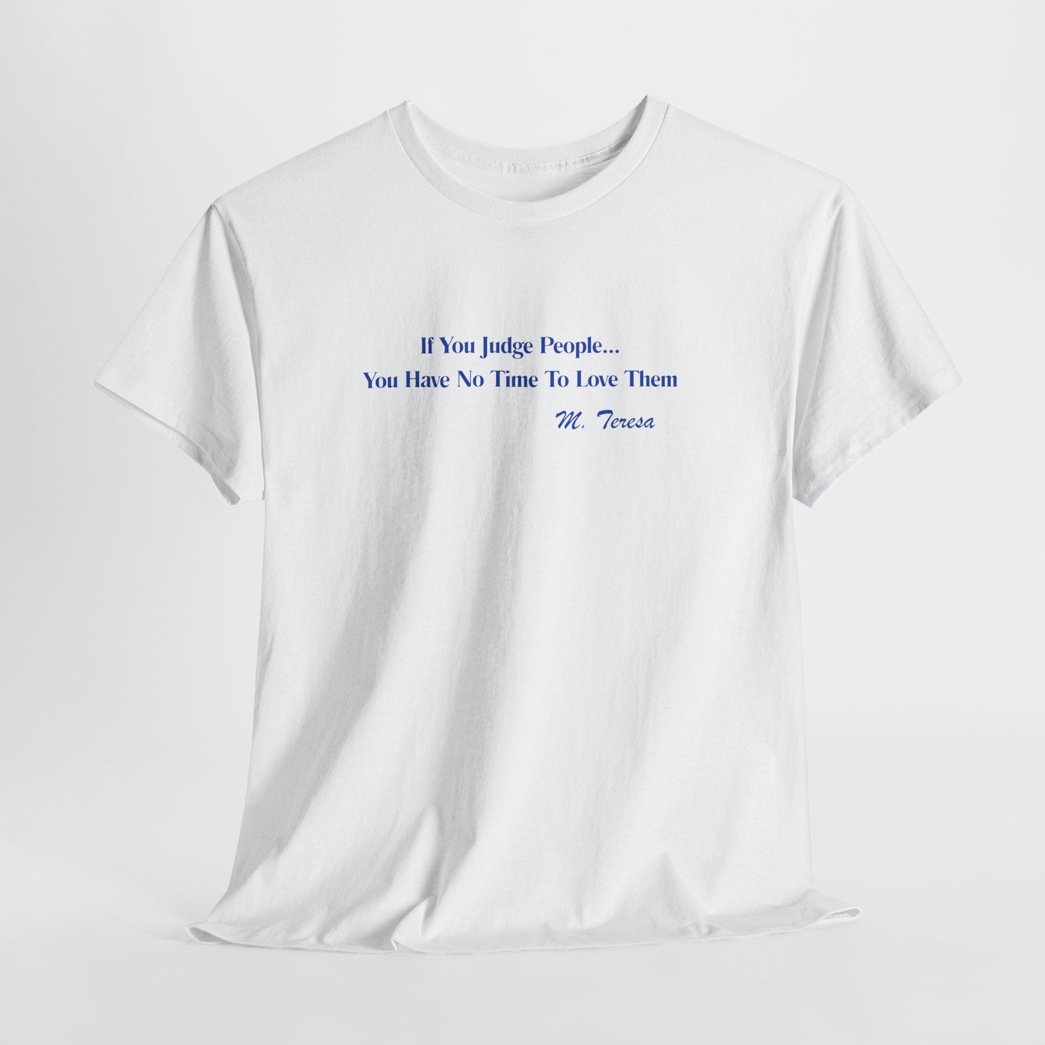 Thought Provoking Mother Teresa Quote  Unisex Heavy Cotton Tee Shirt  — "If You Judge People... You Have No Time To Love Them"