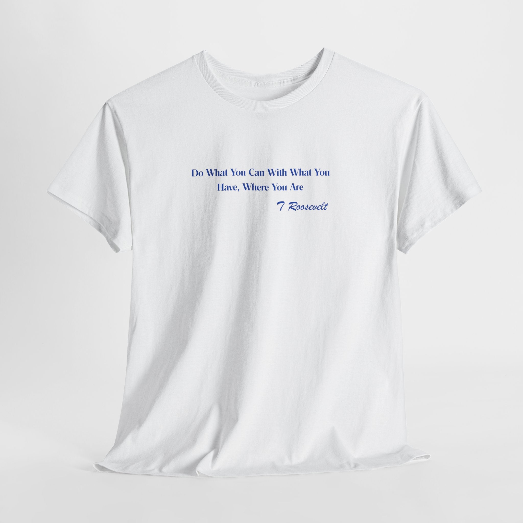 Inspirational Teddy Roosevelt (Work With What You Have) QuoteUnisex Heavy Cotton Tee Shirt — "Do What You Can With What You Have" Casual Cotton Shirt